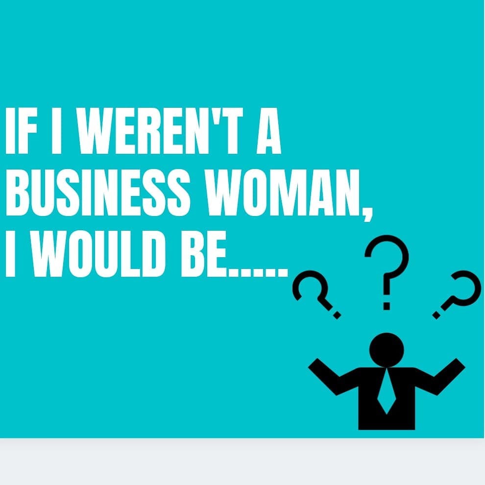 If I Weren't A Business Woman | I Would Be